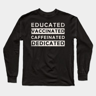 Educated Vaccinated Caffeinated Dedicated Long Sleeve T-Shirt